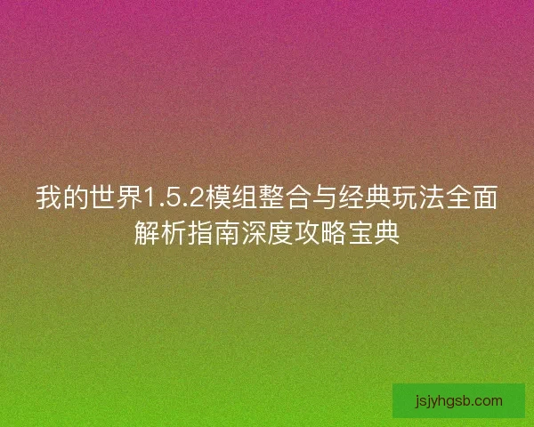 我的世界1.5.2模组整合与经典玩法全面解析指南深度攻略宝典
